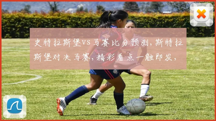 史特拉斯堡vs马赛比分预测,斯特拉斯堡对决马赛,精彩看点一触即发,悬念待揭晓,拭目以待